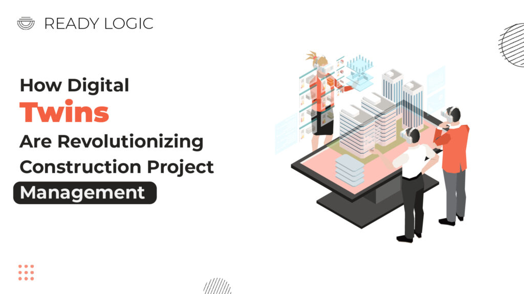 7 Powerful Ways To Boost Construction Project Management With Digital Twins